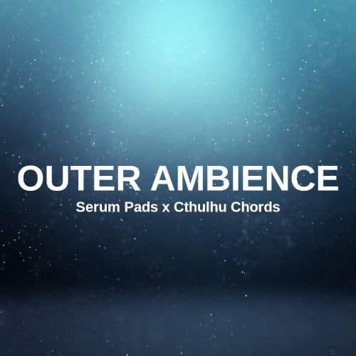 Outer Ambience Sounds and Presets for Serum and Cthulhu